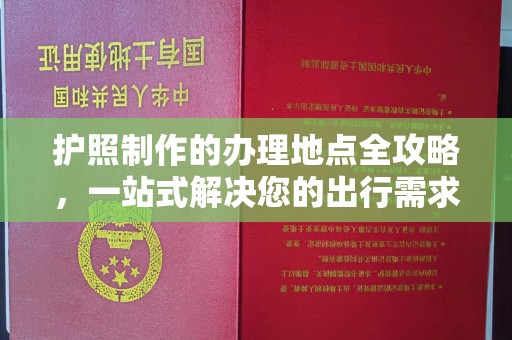 固阳护照制作的办理地点全攻略，一站式解决您的出行需求